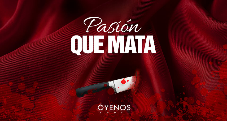 crímenes pasionales, audio, Podcast, Óyenos Audio, MundoNOW