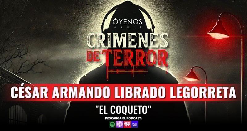 El Coqueto, Crímenes de terror, Podcast, Audio, Óyenos Audio