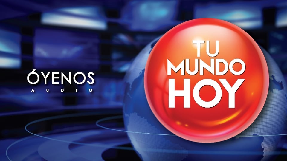 MundoNOW, Tu Mundo Hoy, Podcast, Óyenos Audio, news